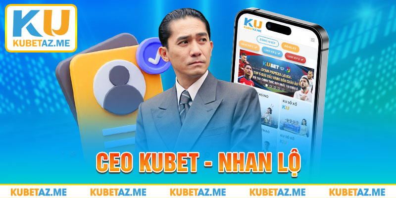 Ceo Kubet Nhan Lộ