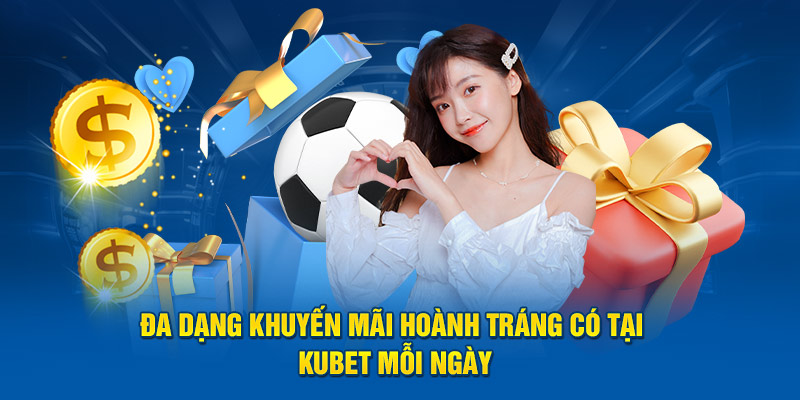 Đa dạng khuyến mãi hoành tráng có tại Kubet mỗi ngày