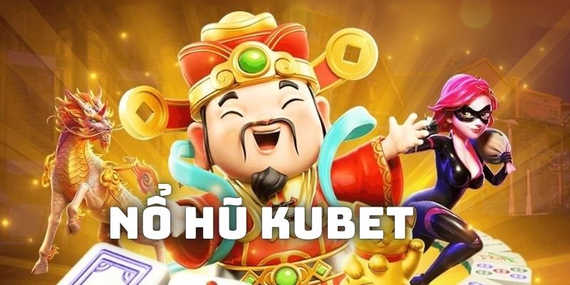 Vài nét cơ bản về chuyên mục trò chơi nổ hũ Kubet