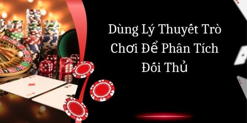 Dùng lý thuyết trò chơi để phân tích đối thủ