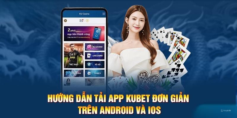 Hướng dẫn tải Kubet nhanh chóng trên từng cấu hình