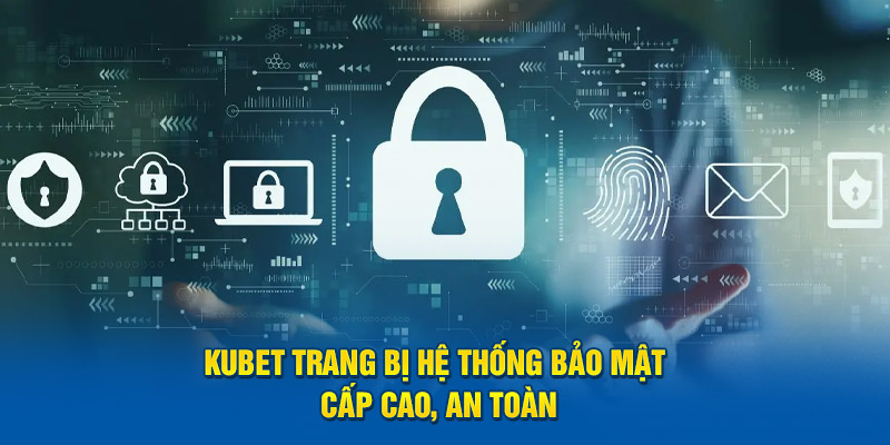 Kubet trang bị hệ thống bảo mật cấp cao, an toàn