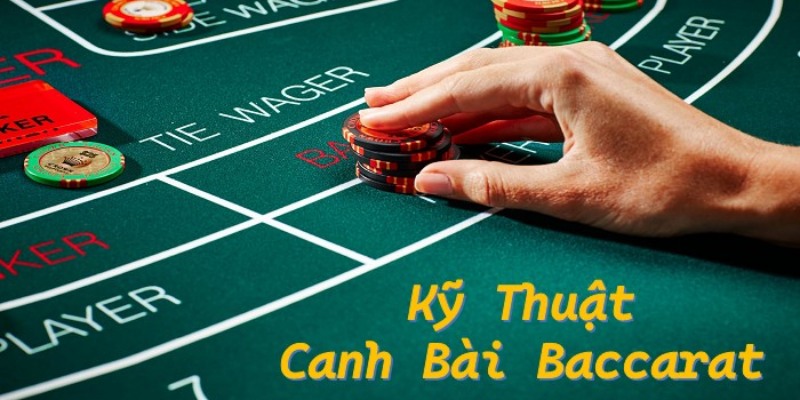 Kỹ thuật canh bài Baccarat sẽ giúp tăng tỷ lệ thắng khi đặt cược