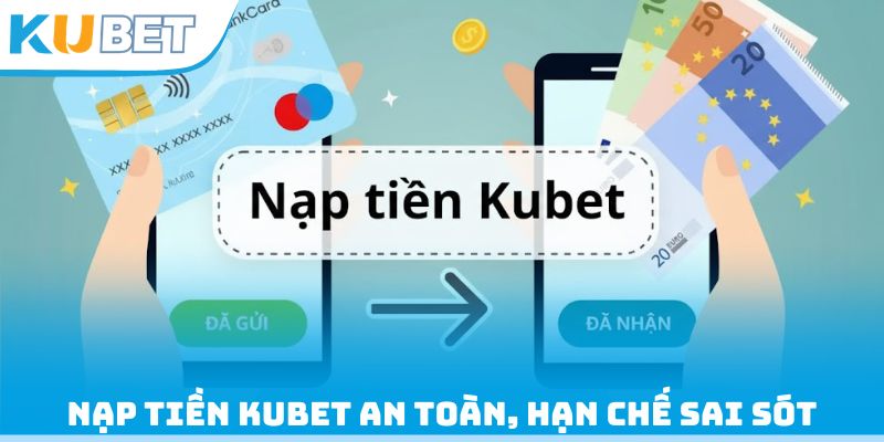 Cách nạp tiền tại nhà cái Kubet an toàn, hạn chế sai sót