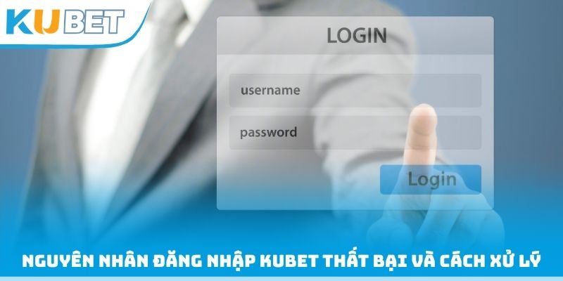Nguyên nhân đăng nhập Kubet thất bại và cách xử lý