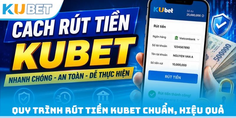 Quy trình rút tiền tại nhà cái Kubet chuẩn, hiệu quả