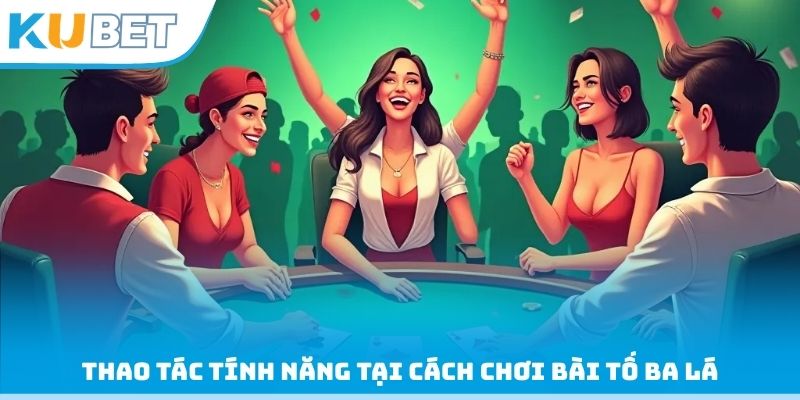 Thao tác tính năng tại cách chơi bài tố ba lá