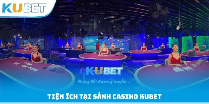 Tiện ích tại sảnh Casino Kubet