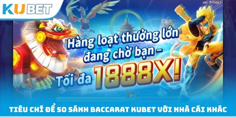 Tiêu chí để so sánh Baccarat Kubet với nhà cái khác
